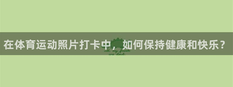 在体育运动照片打卡中，如何保持健康和快乐？